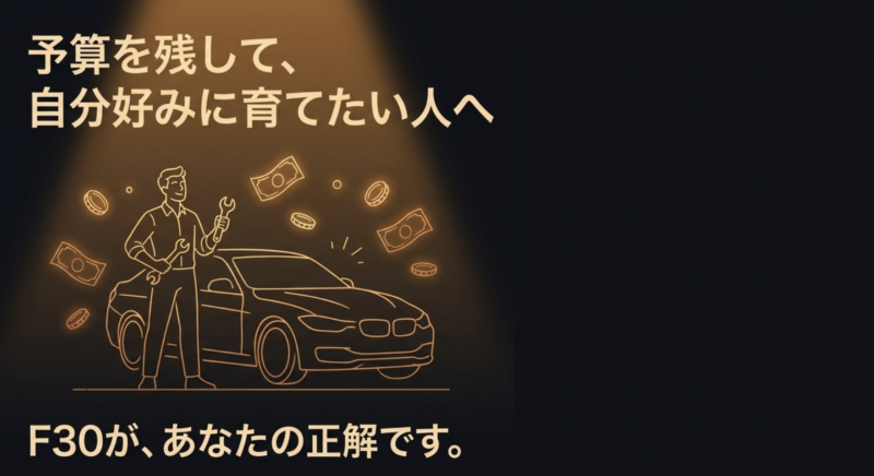 予算を残して自分好みに車を育てたい人にはBMW F30がおすすめであるというメッセージ